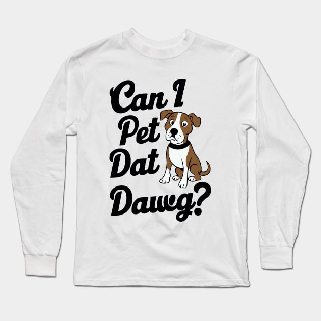 Can I Pet Dat Dawg? Dogs Long Sleeve T-Shirt by Chrislkf